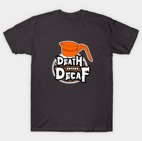 death before decaf shirt