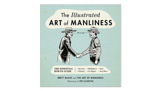 ‘The Illustrated Art Of Manliness’ Is The Perfect Guide To Being A Better Man
