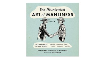‘The Illustrated Art Of Manliness’ Is The Perfect Guide To Being A Better Man
