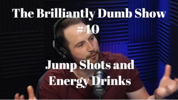 The Brilliantly Dumb Show Ep. 40: Jump Shots And Energy Drinks